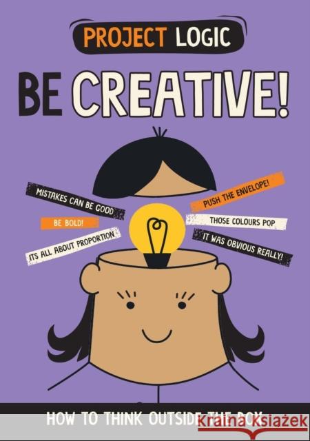 Project Logic: Be Creative!: How to Think Outside the Box Izzi Howell 9781526321992 Hachette Children's Group - książka
