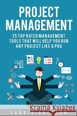 Project Management: 25 Top Rated Management Tools That Will Help You Run Any Project Like a Pro Carrie Dresden 9781530943388 Createspace Independent Publishing Platform - książka