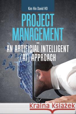 Project Management - an Artificial Intelligent (Ai) Approach Kim Hin David Ho 9781543758719 Partridge Publishing Singapore - książka