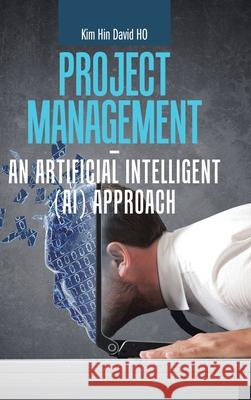 Project Management - an Artificial Intelligent (Ai) Approach Kim Hin David Ho 9781543758726 Partridge Publishing Singapore - książka