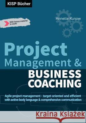 Project Management & Business Coaching: Agile project management - target-oriented and efficient with active body language & comprehensive communicati Annette Kunow 9783966950060 Kisp Bucher - książka