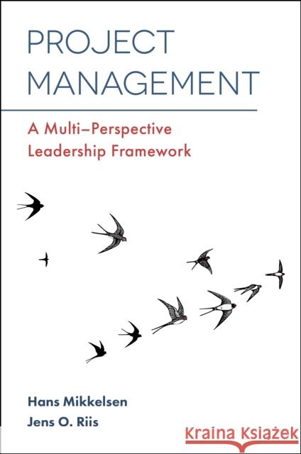 Project Management: A Multi-Perspective Leadership Framework Professor Hans Mikkelsen (Aalborg University, Denmark), Professor Jens O. Riis (Aalborg University, Denmark) 9781787148307 Emerald Publishing Limited - książka