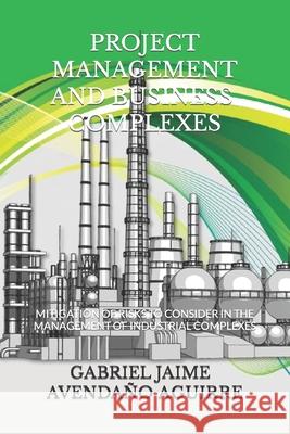 Project Management and Business Complexes.: Risks and mitigations to consider during business management and projects. Avendaño Aguirre, Gabriel Jaime 9781798862346 Independently Published - książka