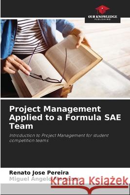 Project Management Applied to a Formula SAE Team Pereira, Renato Jose, Menezes, Miguel Ângelo 9786208761189 Our Knowledge Publishing - książka