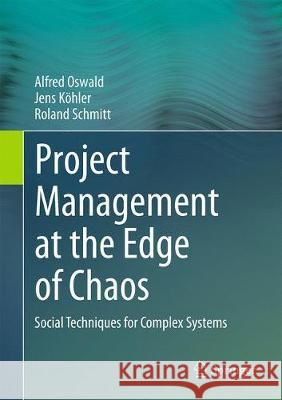 Project Management at the Edge of Chaos: Social Techniques for Complex Systems Oswald, Alfred 9783662482605 Springer - książka