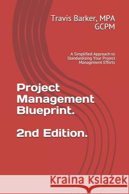 Project Management Blueprint (2nd ed.): A Simplified Approach to Standardizing Your Project Management Efforts Barker, Travis 9781791627676 Independently Published - książka