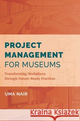 Project Management for Museums: Transforming Workplaces Through Future-Ready Practices Nair, Uma 9798765153680 Bloomsbury Academic - książka