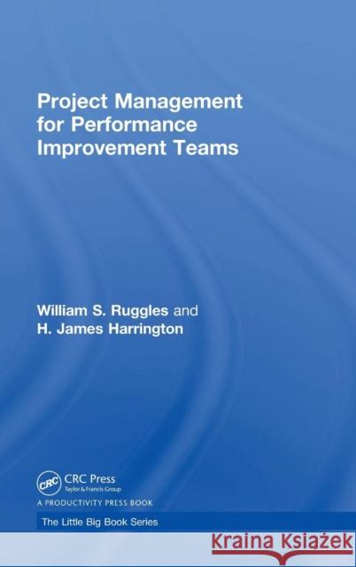 Project Management for Performance Improvement Teams William S. Ruggles H. James Harrington 9781138497153 Productivity Press - książka