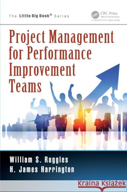Project Management for Performance Improvement Teams H. James Harrington William S. Ruggles 9781466572553 Productivity Press - książka