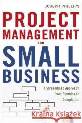 Project Management for Small Business: A Streamlined Approach from Planning to Completion Phillips, Joseph 9780814417676 AMACOM - książka