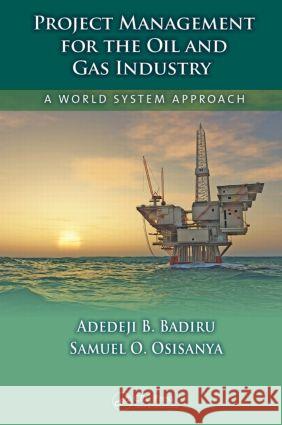 Project Management for the Oil and Gas Industry: A World System Approach Badiru, Adedeji B. 9781420094251 CRC Press - książka