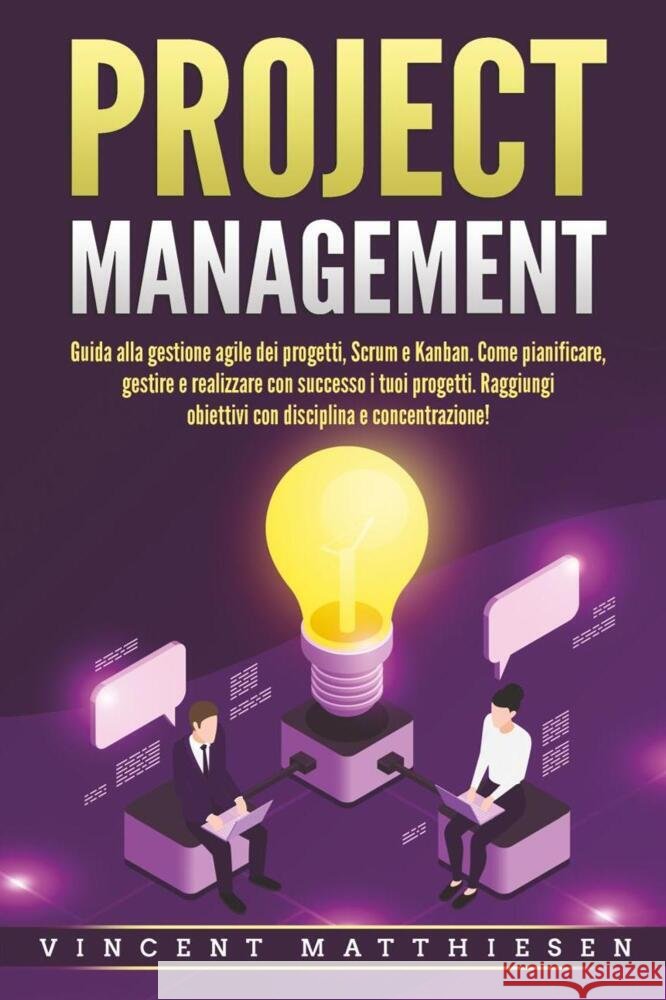 PROJECT MANAGEMENT: Guida alla gestione agile dei progetti, Scrum e Kanban. Come pianificare, gestire e realizzare con successo i tuoi progetti. Raggiungi obiettivi con disciplina e concentrazione! Matthiesen, Vincent 9783989372108 EoB - książka