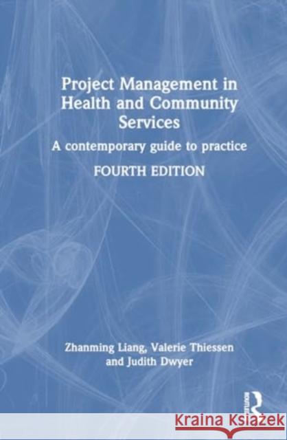 Project Management in Health and Community Services: A Contemporary Guide to Practice Zhanming Liang Valerie Thiessen Judith Dwyer 9781032556758 Taylor & Francis Ltd - książka