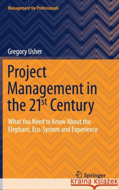 Project Management in the 21st Century: What You Need to Know about the Elephant, Eco-System and Experience Greg Usher 9783030715427 Springer - książka