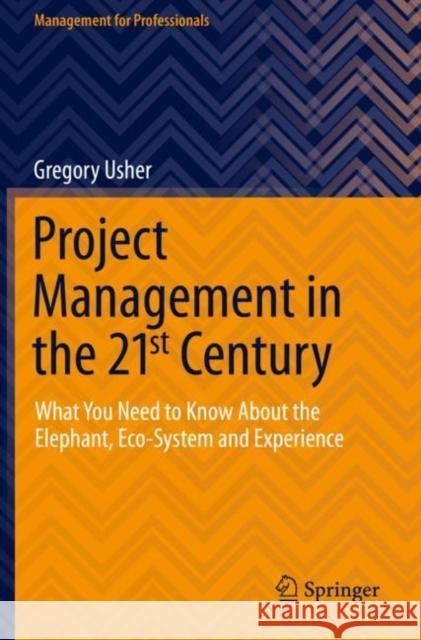 Project Management in the 21st Century: What You Need to Know About the Elephant, Eco-system and Experience Usher, Gregory 9783030715458 Springer International Publishing - książka