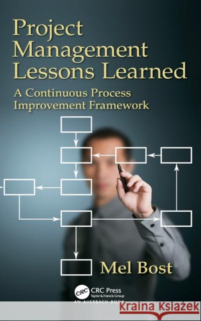 Project Management Lessons Learned: A Continuous Process Improvement Framework Mel Bost 9781498747776 Auerbach Publications - książka