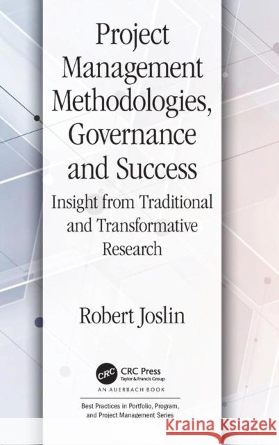 Project Management Methodologies, Governance and Success: Insight from Traditional and Transformative Research Robert Joslin 9781466577718 Auerbach Publications - książka