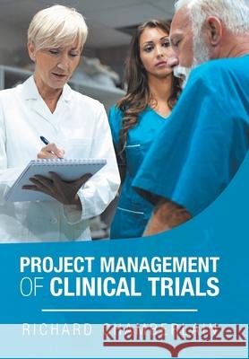 Project Management of Clinical Trials Richard Chamberlain 9781796041576 Xlibris Us - książka