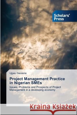 Project Management Practice in Nigerian SMEs Ihesiene, Ugwu 9783639662566 Scholars' Press - książka