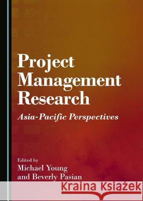 Project Management Research: Asia-Pacific Perspectives Beverly Pasian Michael Young Michael Young 9781443883825 Cambridge Scholars Publishing - książka