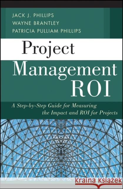 Project Management ROI : A Step-by-Step Guide for Measuring the Impact and ROI for Projects Wayne Brantley Jack J. Phillips 9781118072776 John Wiley & Sons - książka