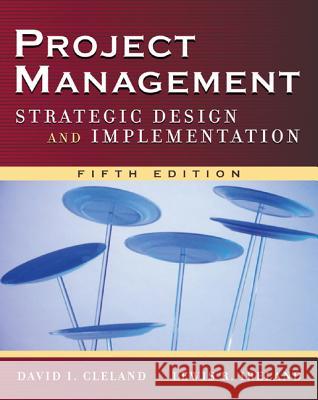 Project Management: Strategic Design and Implementation Cleland, David 9780071471602 McGraw-Hill Professional Publishing - książka