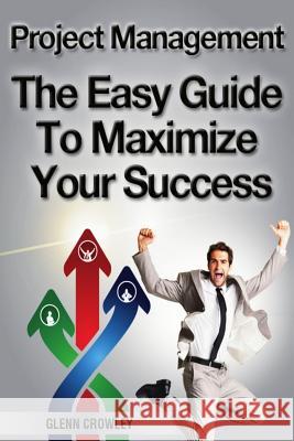 Project Management: The Easy Guide To Maximize Your Success Crowley, Glenn 9781497593244 Createspace - książka