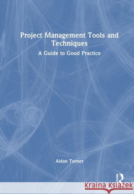Project Management Tools and Techniques: A Guide to Good Practice Turner, Aidan 9781032747514 Routledge - książka