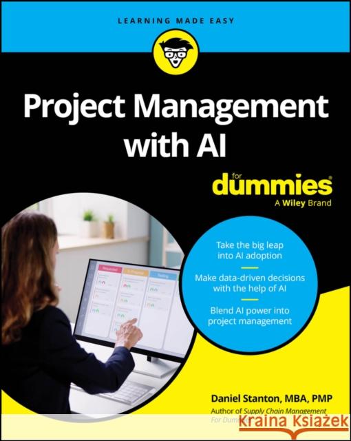 Project Management with AI For Dummies Daniel (Bradley University; University of Arkansas; Cranfield University) Stanton 9781394320844 For Dummies - książka
