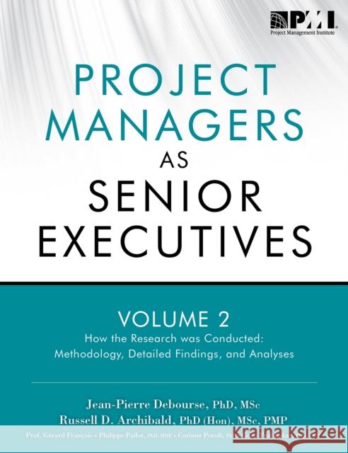 Project Managers as Senior Executives: How the Research Was Conducted Jean-Pierre, PhD Debourse Russell D., PhD Archibald Gerard Francois 9781935589266 Project Management Institute - książka