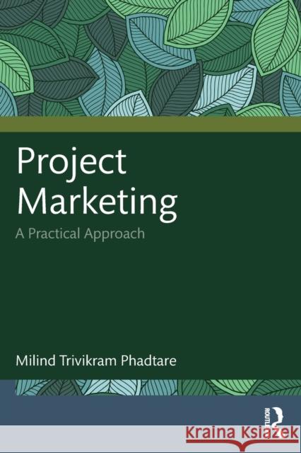 Project Marketing: A Practical Approach Phadtare, Milind Trivikram 9780367350918 Taylor & Francis Ltd - książka