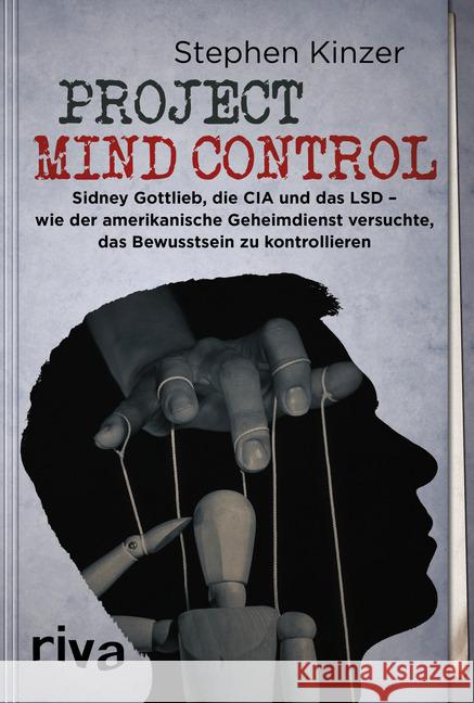 Project Mind Control : Sidney Gottlieb, die CIA und das LSD - wie der amerikanische Geheimdienst versuchte, das Bewusstsein zu kontrollieren Kinzer, Stephen 9783742313362 riva Verlag - książka