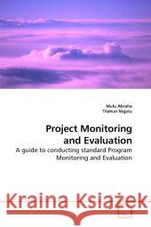 Project Monitoring and Evaluation : A guide to conducting standard Program Monitoring and Evaluation Abraha, Mulu   9783639216097 VDM Verlag Dr. Müller - książka