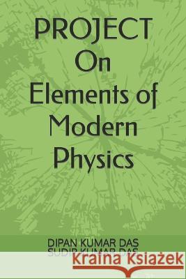 PROJECT ON Elements of Modern Physics Sudip Kumar Das Dipan Kumar Das  9798389987968 Independently Published - książka