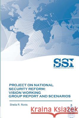 Project on National Security Reform - Vision Working Group Report and Scenarios Sheila R. Ronis Strategic Studies Institute 9781477687482 Createspace - książka