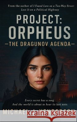 Project Orpheus The Dragunov Agenda: Every secret has a song And the world is about to hear its last note. J. Henderson, Michael 9798240831775 Michael J Henderson - książka