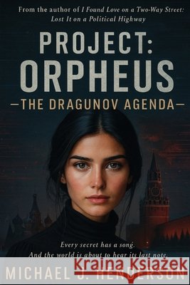 Project Orpheus The Dragunov Agenda: Every secret has a song And the world is about to hear its last note. J. Henderson, Michael 9798240836572 Michael J Henderson - książka