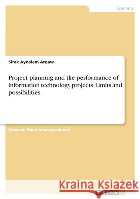 Project planning and the performance of information technology projects. Limits and possibilities Sirak Aynalem Argaw 9783346368980 Grin Verlag - książka