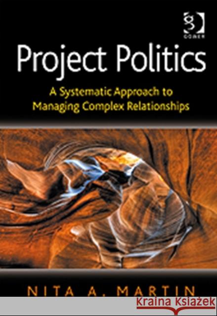 Project Politics: A Systematic Approach to Managing Complex Relationships Martin, Nita A. 9780566088957 Gower Publishing Company - książka