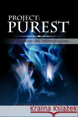 Project: Purest: Phase One: Phoenix Rising Dixon, Danielle 9781469182476 Xlibris Corporation - książka