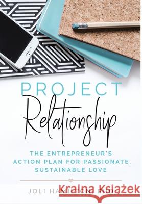 Project Relationship: The Entrepreneur's Action Plan for Passionate, Sustainable Love Joli Hamilton 9781735340319 Jolene Hamilton - książka