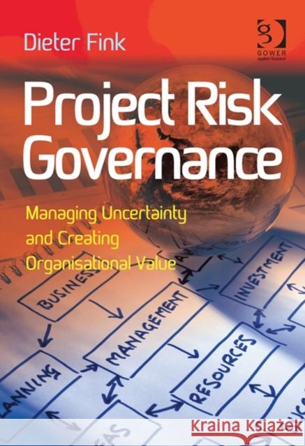 Project Risk Governance: Managing Uncertainty and Creating Organisational Value Fink, Dieter 9781472419040 Ashgate Publishing Limited - książka