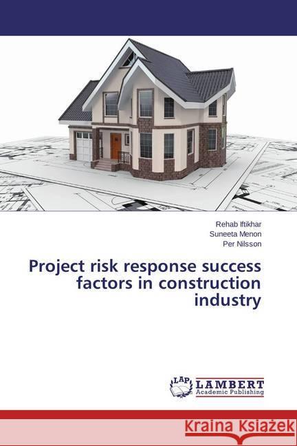 Project risk response success factors in construction industry Iftikhar, Rehab; Menon, Suneeta; Nilsson, Per 9783659586828 LAP Lambert Academic Publishing - książka