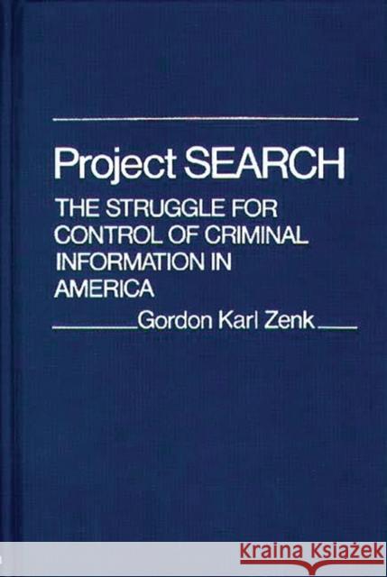 Project Search: The Struggle for Control of Criminal Information in America Zenk, Gordon K. 9780313206399 Greenwood Press - książka