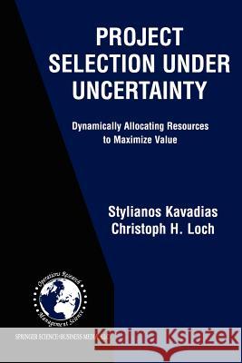 Project Selection Under Uncertainty: Dynamically Allocating Resources to Maximize Value Kavadias, Stylianos 9781461347859 Springer - książka