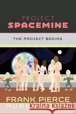 Project Spacemine: The Project Begins Sr. Frank Pierce Hubbard 9781460273685 FriesenPress - książka