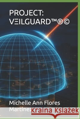Project: VΞILGUARD(TM)(R)(c) Flores Martinez, Michelle Ann 9798287796099 Independently Published - książka