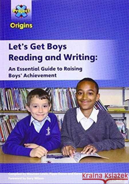 Project X Origins: Let's Get Boys Reading and Writing: An Essential Guide to Raising Boys' Achievement: The Essential Guide to Raising Boys' Achievement Gary Wilson Pippa Doran Karen Young 9780198303763 Oxford University Press - książka