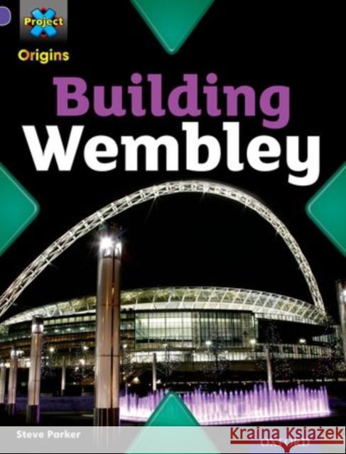 Project X Origins: Purple Book Band, Oxford Level 8: Buildings: Building Wembley Steve Parker   9780198301745 Oxford University Press - książka