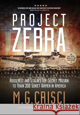 Project Zebra: Roosevelt and Stalin's Top-Secret Mission to Train 300 Soviet Airmen in America M. G. Crisci 9781456628642 Ebookit.com - książka